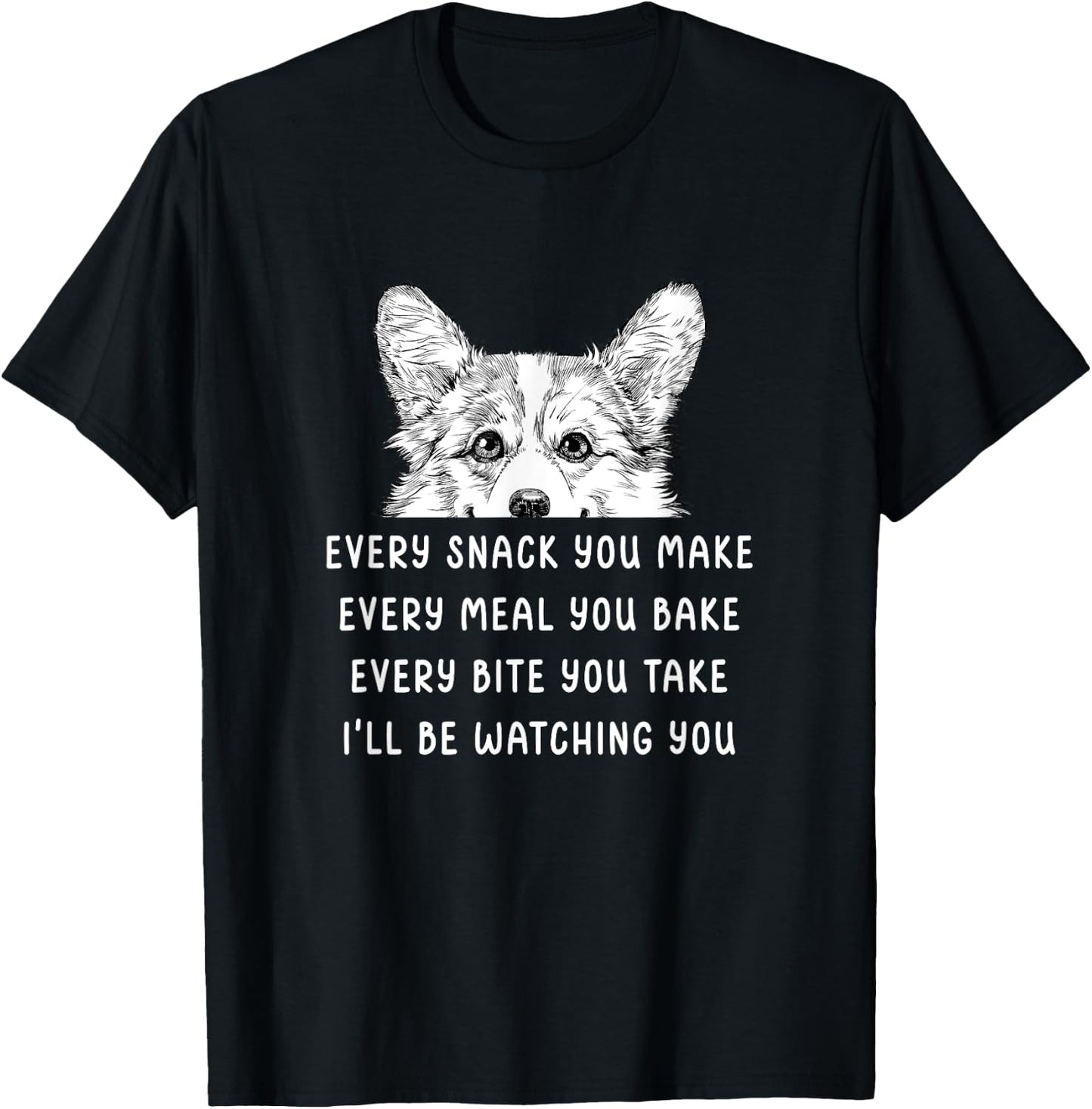 Every snack you make Every meal you bake Corgi T-Shirt - T-Shirt | Black