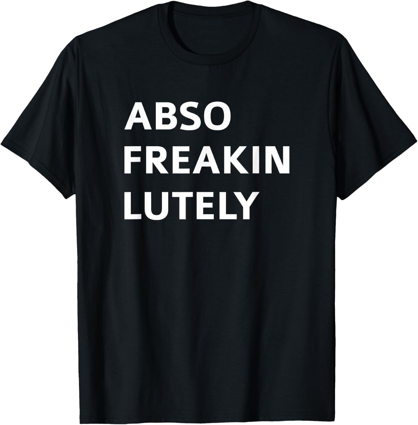 Absofreakinglutely Funny Quote T-Shirt - T-Shirt | Black