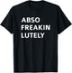 Absofreakinglutely Funny Quote T-Shirt - T-Shirt | Black