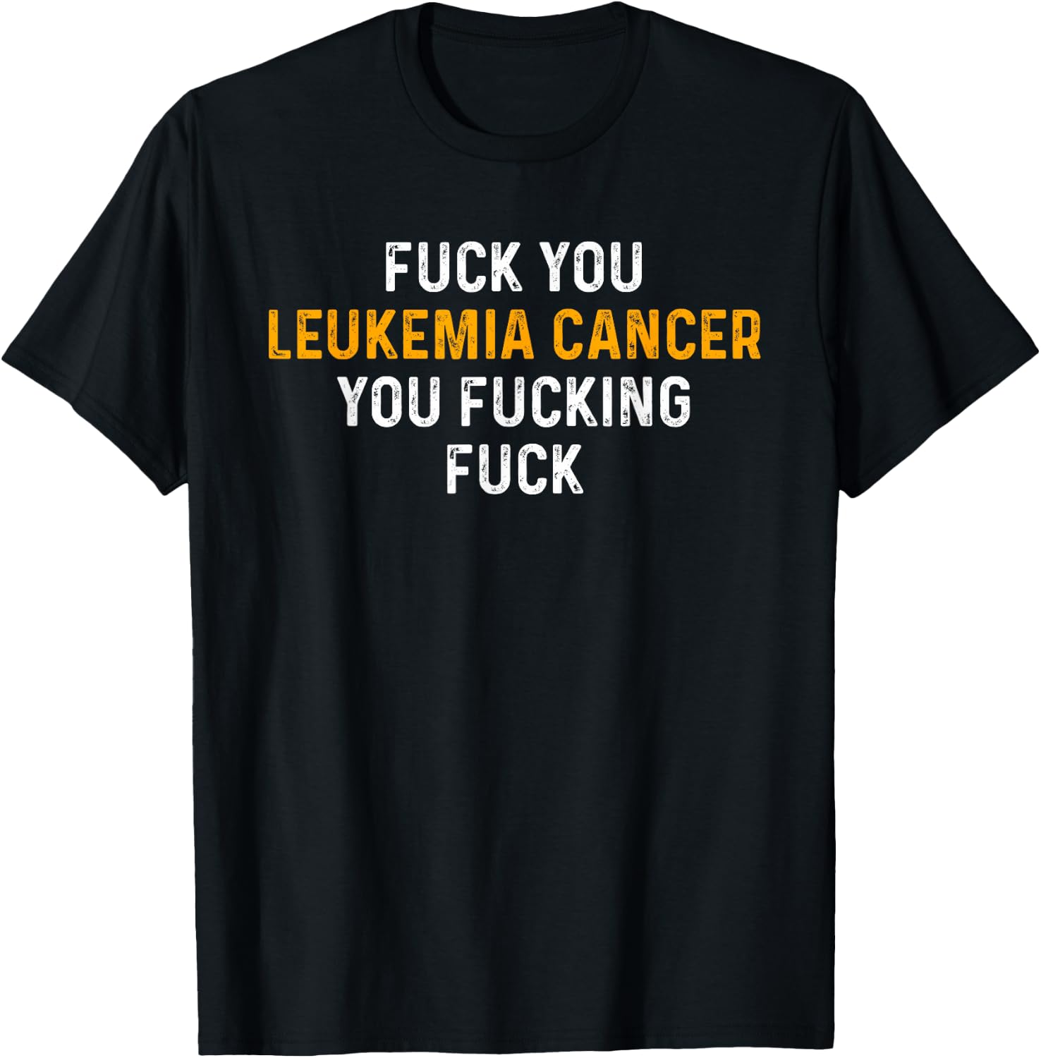 Fuck You Leukemia Cancer You Fucking Fuck - Funny Leukemia T-Shirt - T-Shirt | Black