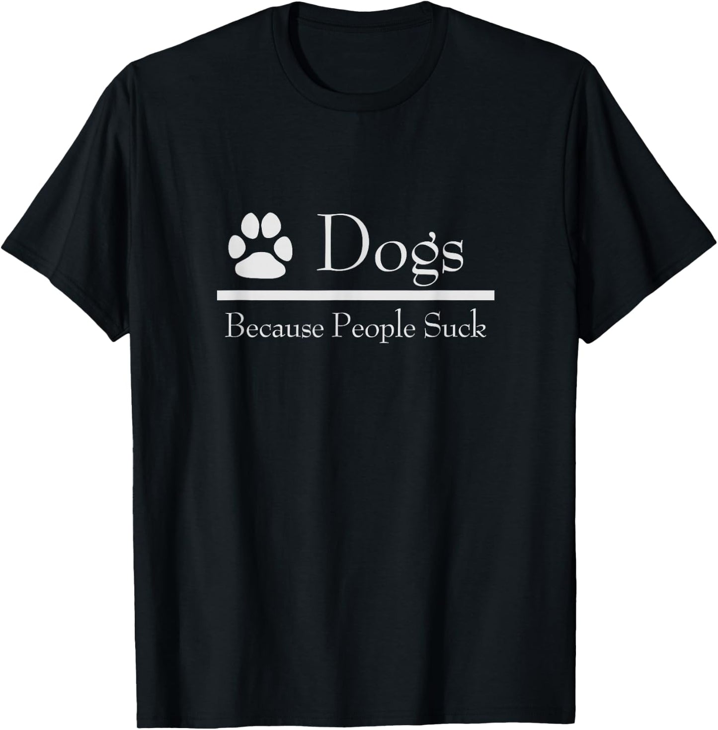 Dogs Because People Suck - Fun For Dog Lovers T-Shirt - T-Shirt | Black