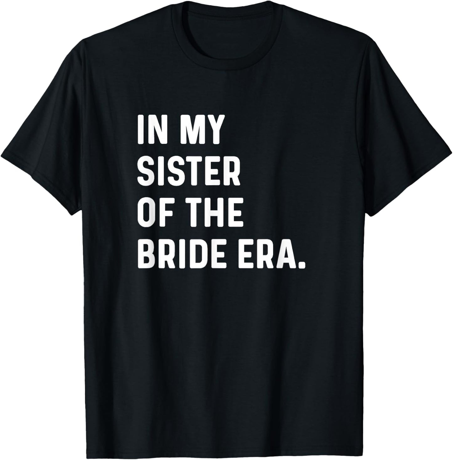 In My Sister of the Bride Era - Wedding Bachelorette T-Shirt - T-Shirt | Black