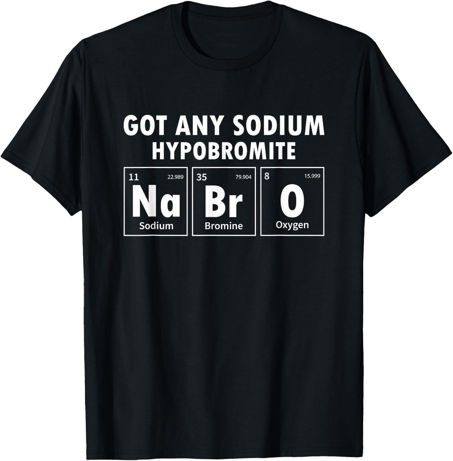 Science Chemistry Got Any Sodium Hypobromite NaBrO T-Shirt - T-Shirt | Black