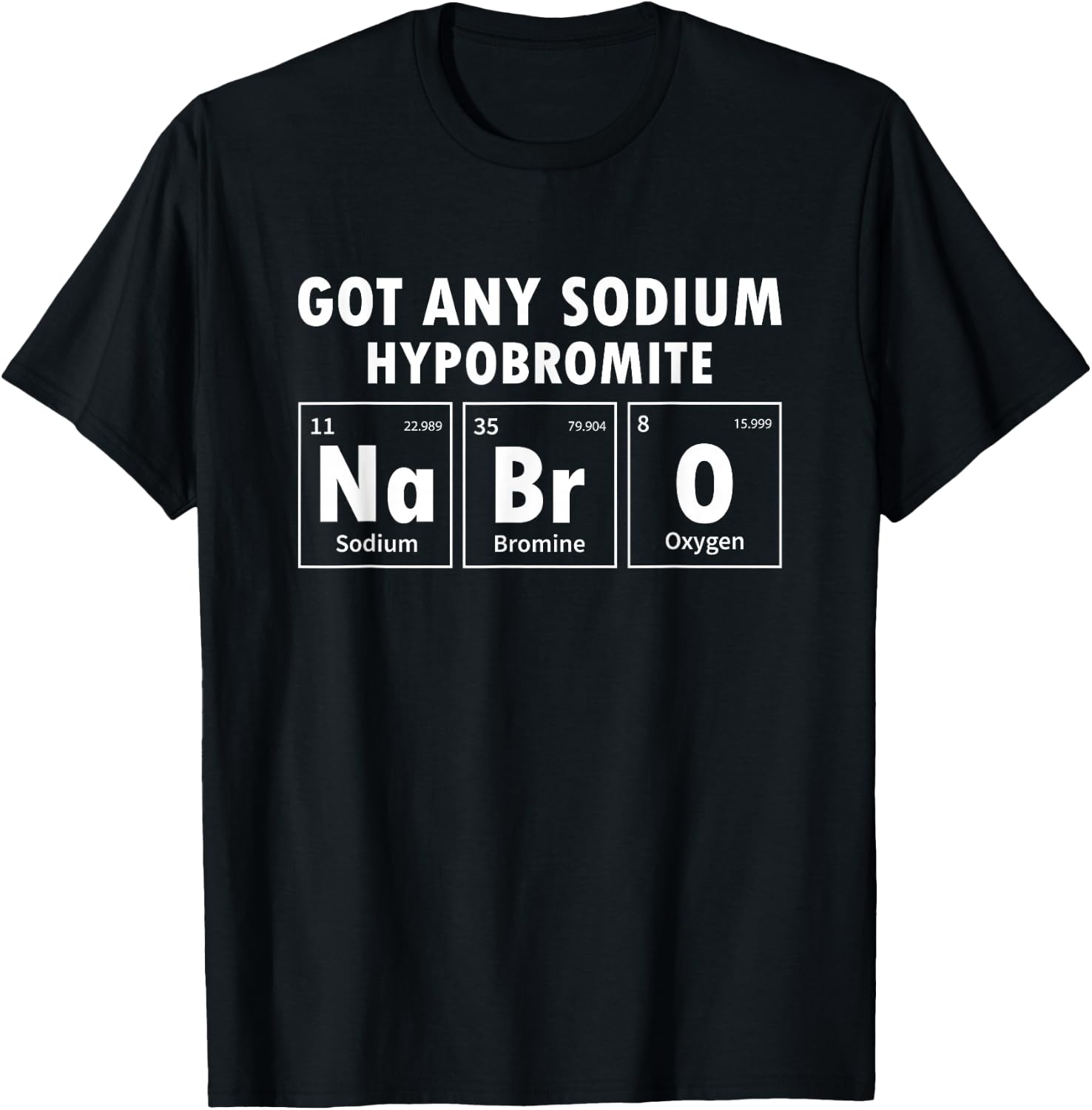 Science Chemistry Got Any Sodium Hypobromite NaBrO T-Shirt - T-Shirt | Black