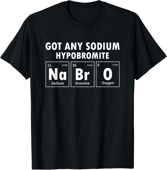 Science Chemistry Got Any Sodium Hypobromite NaBrO T-Shirt - T-Shirt | Black