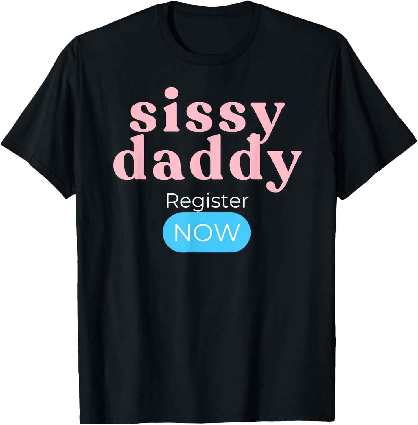 Sissy Daddy Register Now T-Shirt - T-Shirt | Black