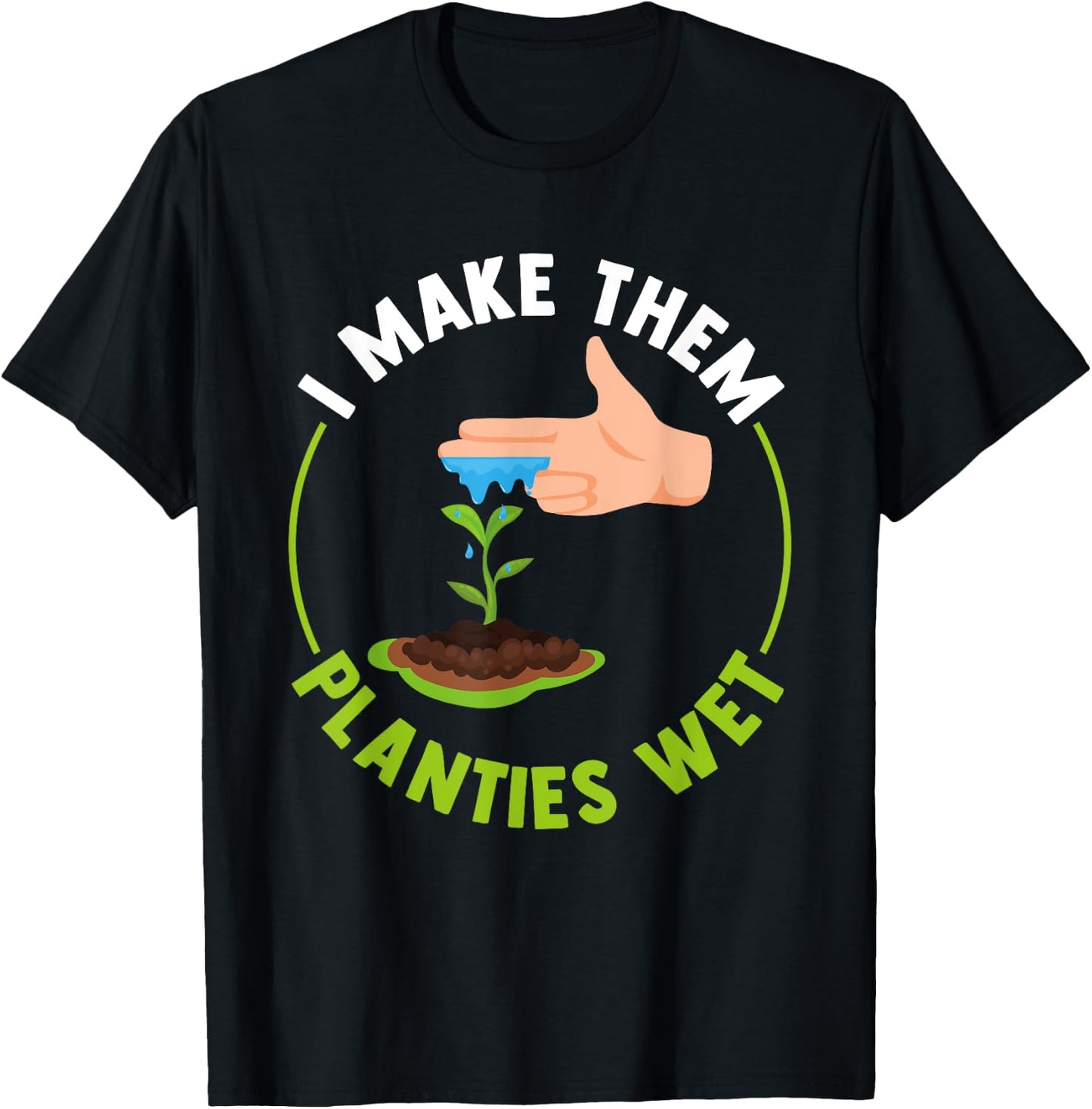 Funny I Make Them Planties Wet T-Shirt - T-Shirt | Black
