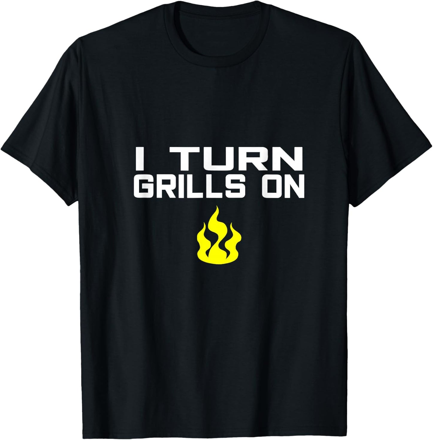 I Turn Grills On funny BBQ grilling T-Shirt - T-Shirt | Black