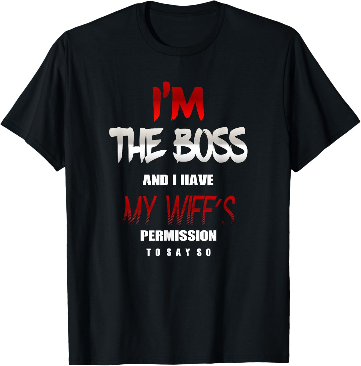 I'm the Boss and I have my Wife's Permission to say so Shirt T-Shirt - T-Shirt | Black