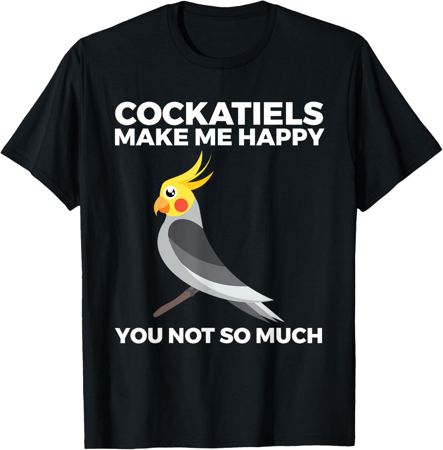 Cockatiel, Funny, Bird Owners, Make Me Happy T-Shirt - T-Shirt | Black