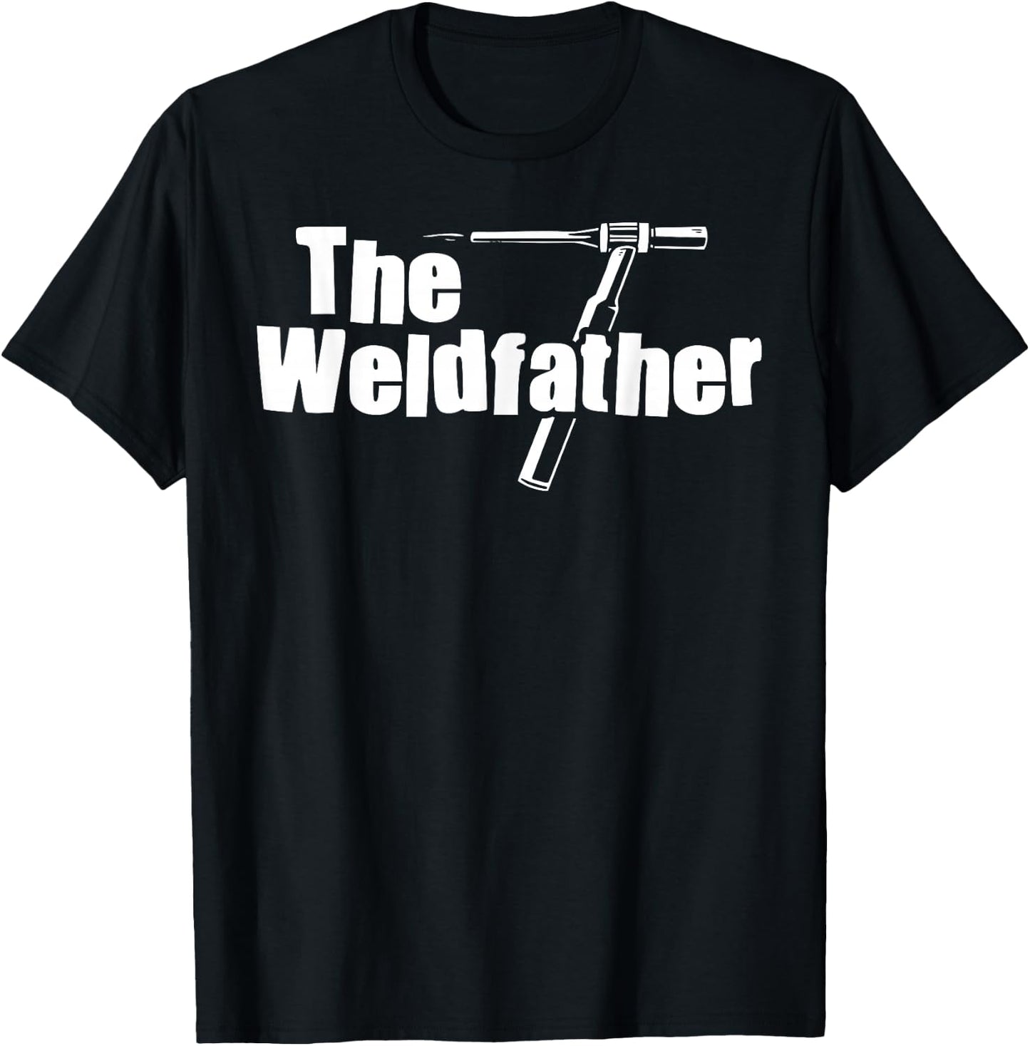 The Weldfather Funny Welder Welding Saying Welders T-Shirt - T-Shirt | Black