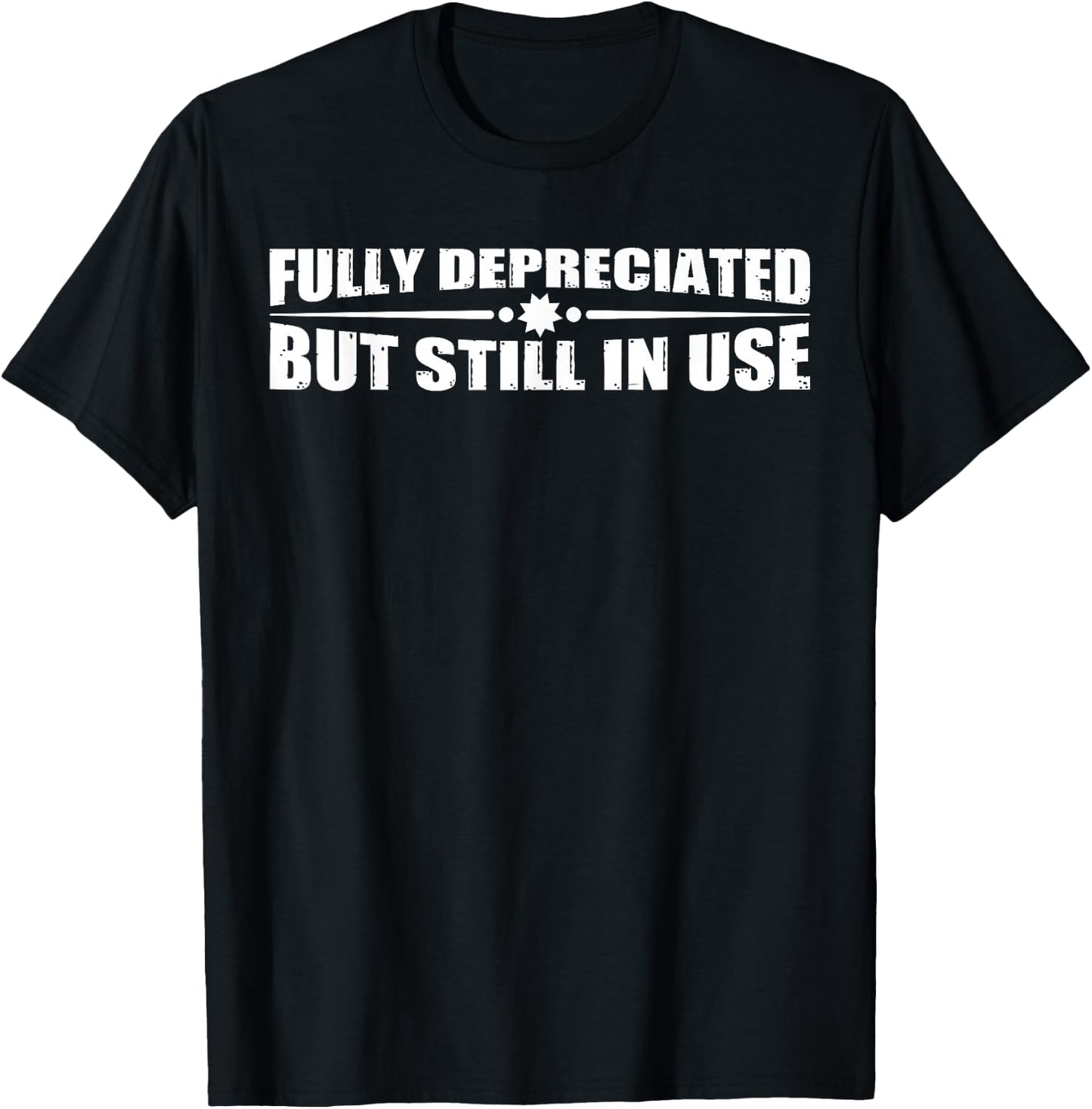 Fully Depreciated But Still In Use T-Shirt - T-Shirt | Black