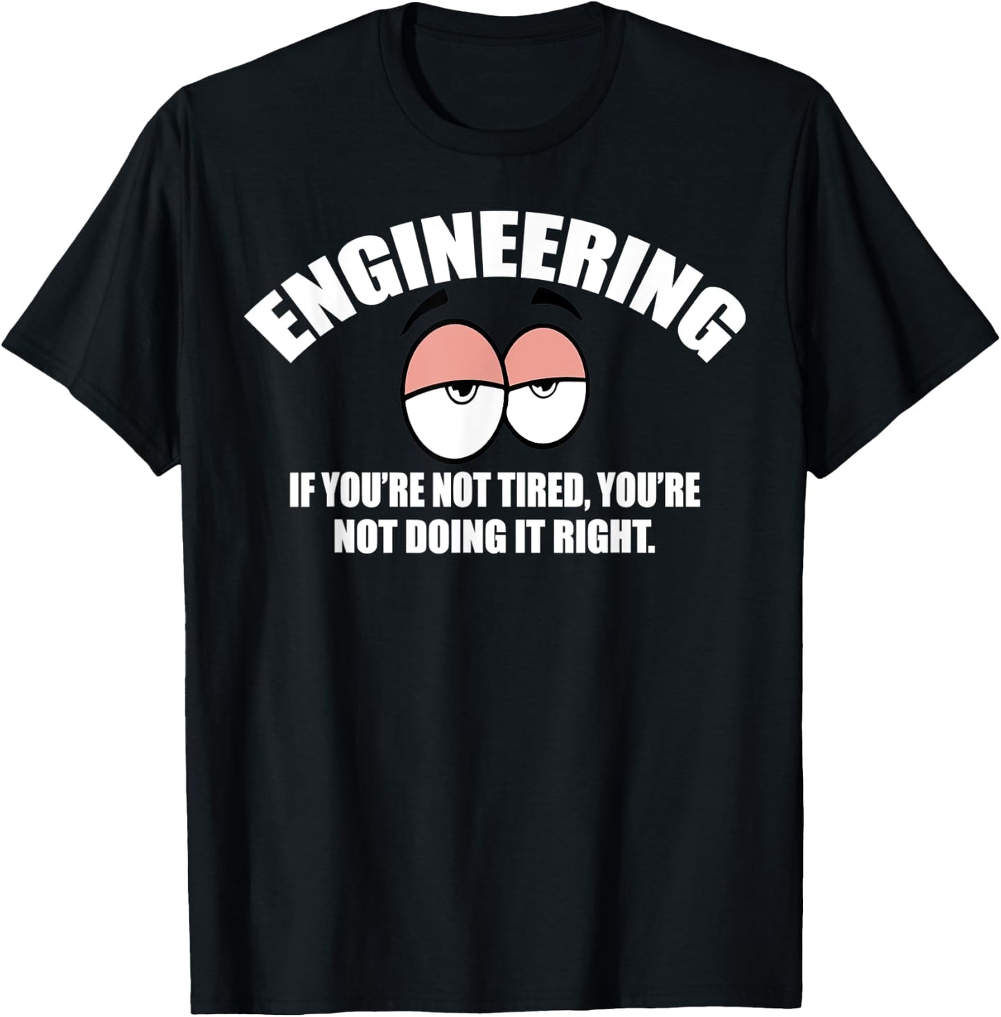 Engineering - If You're Not Tired, You're Not Doing It Right T-Shirt - T-Shirt | Black