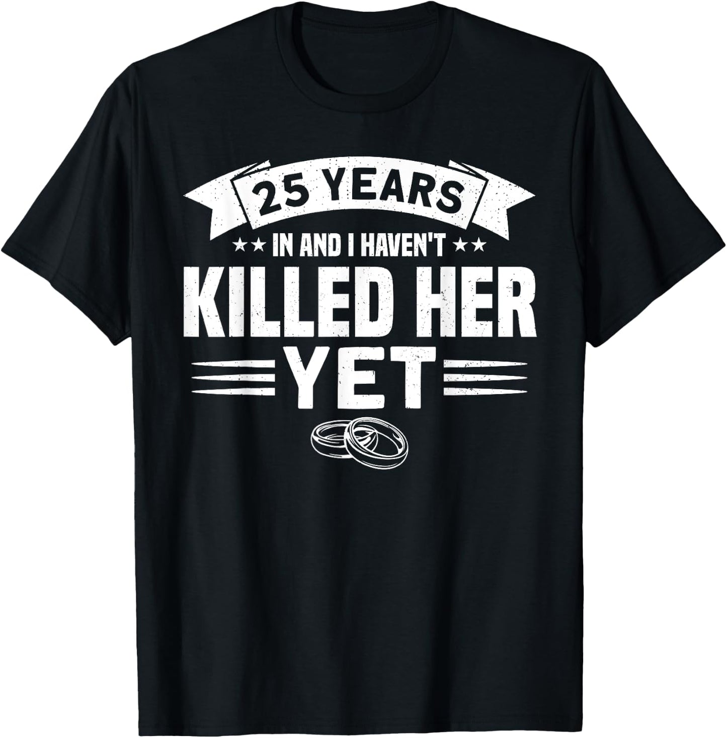 Wedding Anniversary 25 Years In And I Haven't Killed Her Yet T-Shirt - T-Shirt | Black