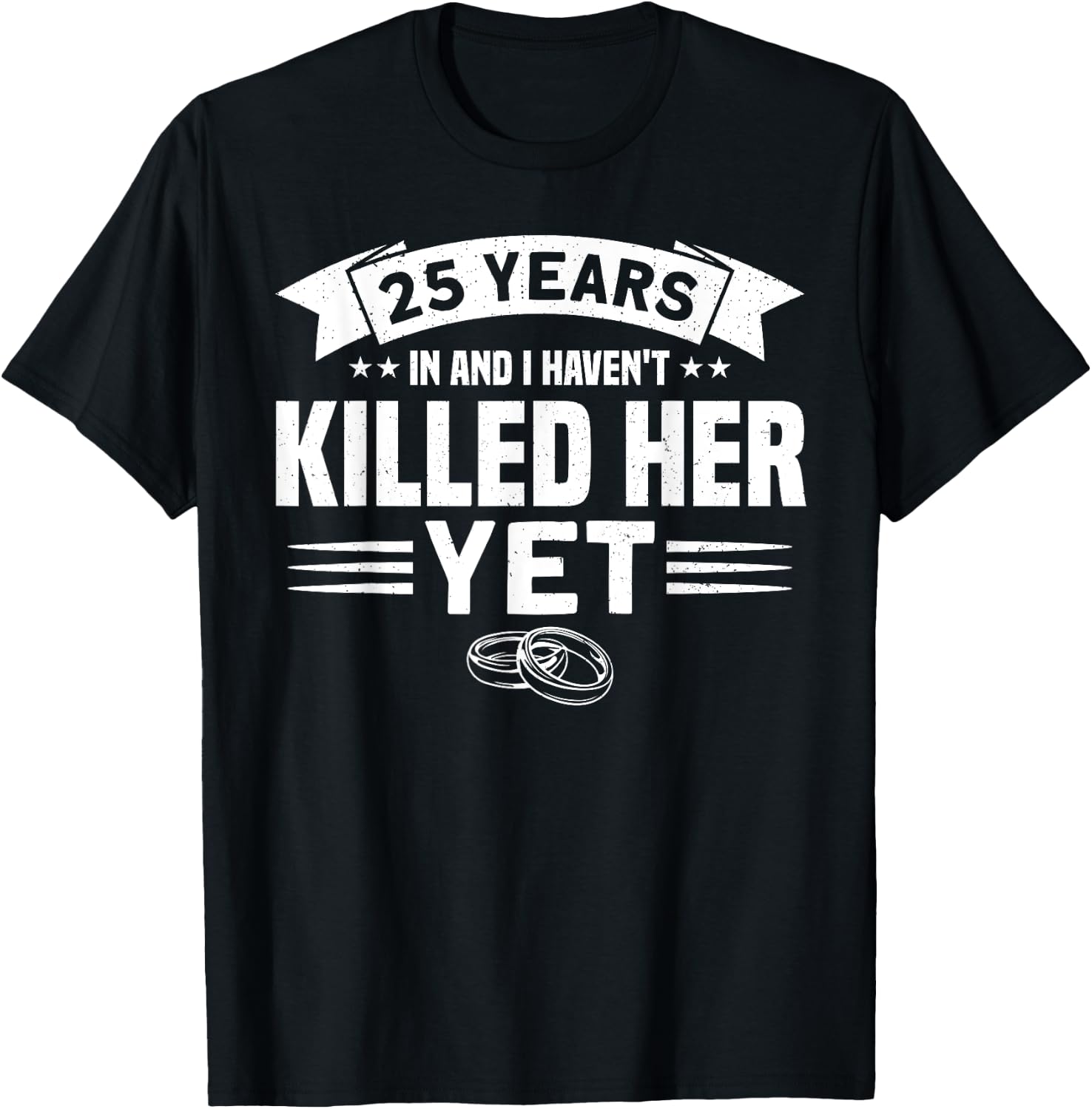 Wedding Anniversary 25 Years In And I Haven't Killed Her Yet T-Shirt - T-Shirt | Black