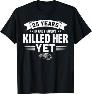 Wedding Anniversary 25 Years In And I Haven't Killed Her Yet T-Shirt - T-Shirt | Black
