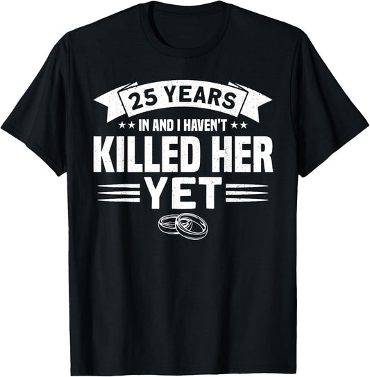 Wedding Anniversary 25 Years In And I Haven't Killed Her Yet T-Shirt - T-Shirt | Black