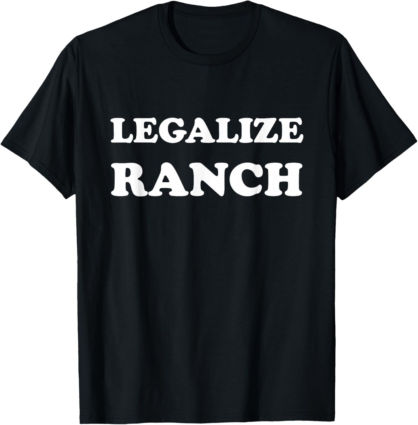 Legalize Ranch Dressing - Funny T-Shirt - T-Shirt | Black