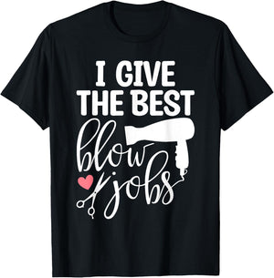 I Give The Best Blow Hair Jobs Funny Hairdresser Hairstylist T-Shirt - T-Shirt | Black