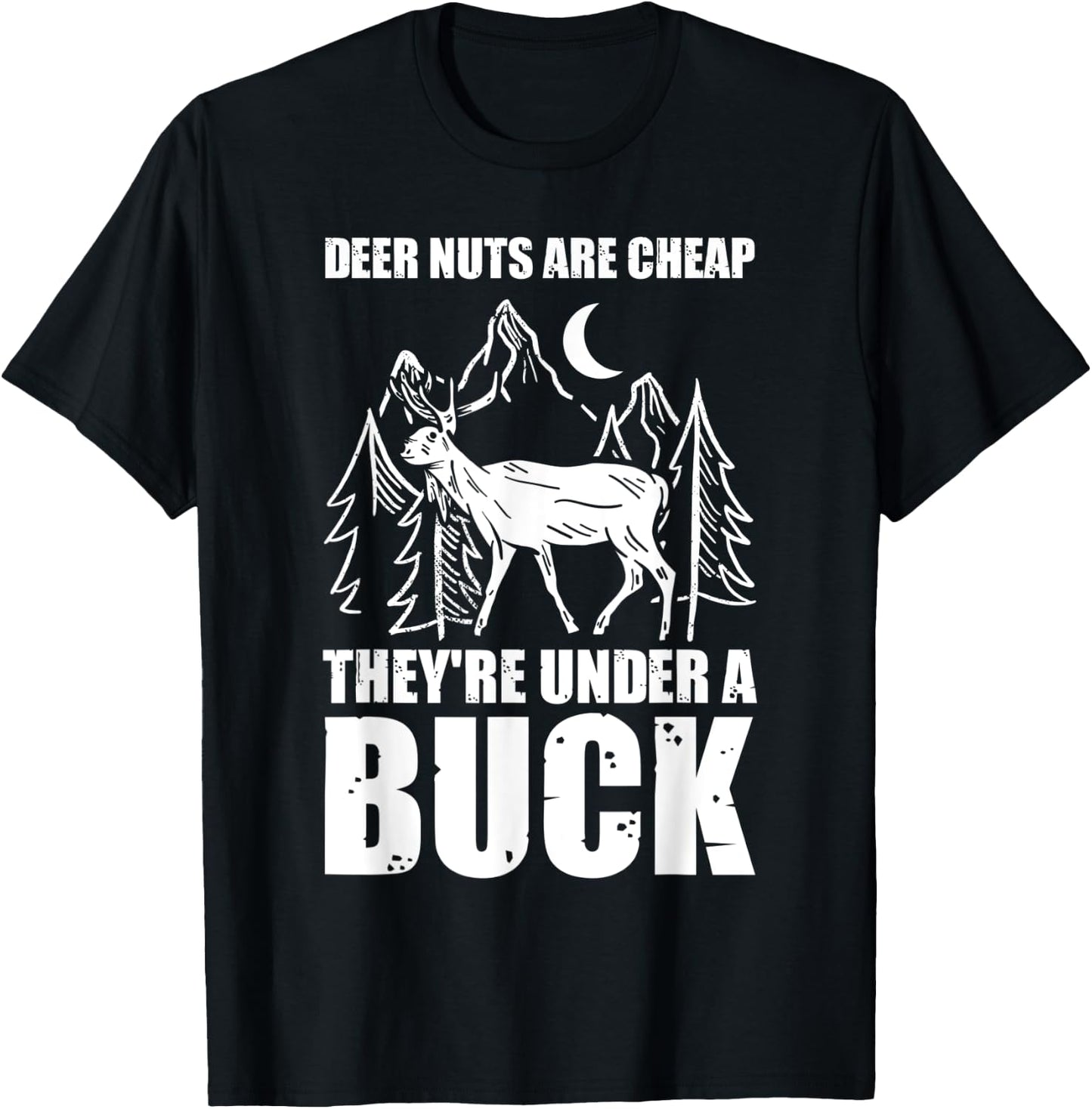 Deer Nuts Are Cheep They Are Under A Buck Funny Hunting T-Shirt - T-Shirt | Black