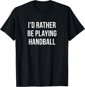 I'd Rather Be Playing Handball T-Shirt - T-Shirt | Black