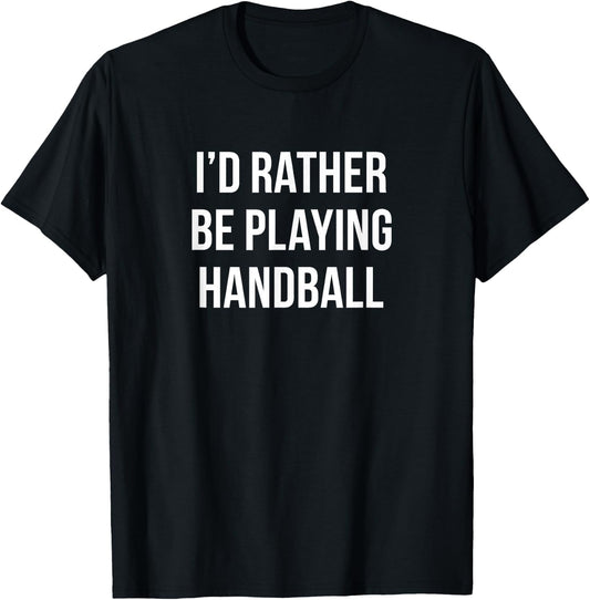 I'd Rather Be Playing Handball T-Shirt - T-Shirt | Black
