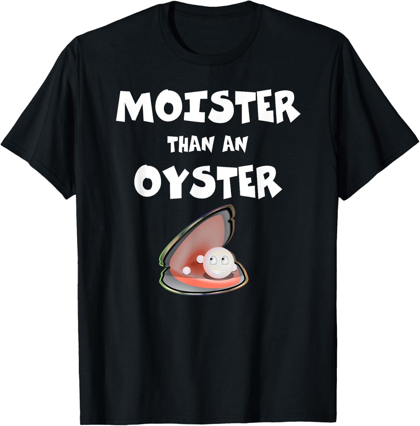 Moister Than An Oyster For Sexy Time Funny Oyster T-Shirt - T-Shirt | Black