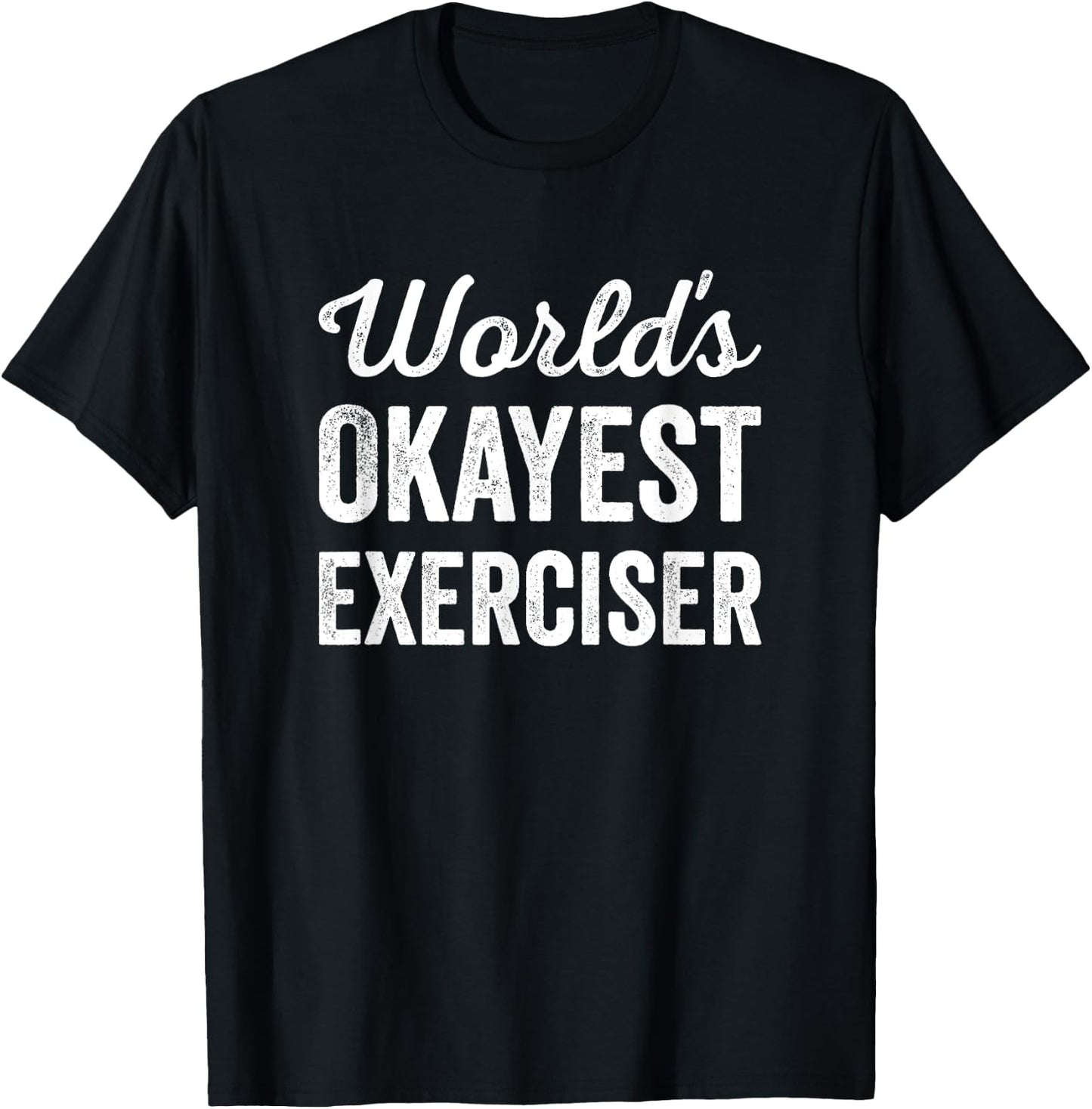 Worlds Okayest Exerciser Funny Sarcastic Gym Workout Sports T-Shirt - T-Shirt | Black