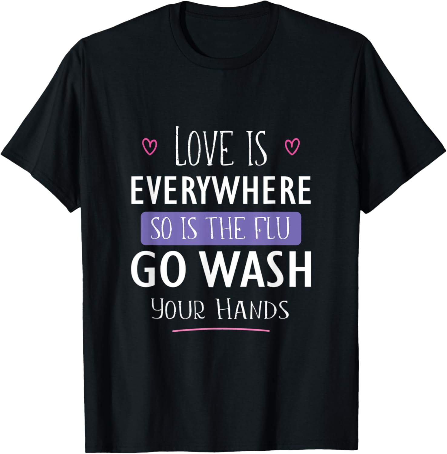Love Is Everywhere So Is The Flu Go Wash Your Hands Gift T-Shirt - T-Shirt | Black