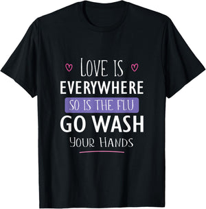 Love Is Everywhere So Is The Flu Go Wash Your Hands Gift T-Shirt - T-Shirt | Black