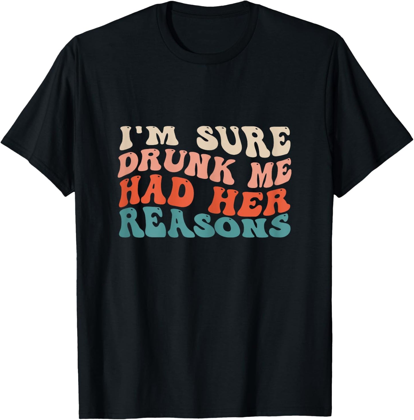 Funny I'm Sure Drunk Me Had Her Reasons Drinking Lovers T-Shirt - T-Shirt | Black