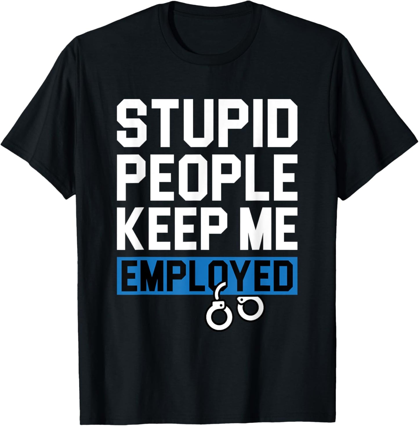 Stupid People Keep Me Employed - Blue Line Police Cop T-Shirt - T-Shirt | Black