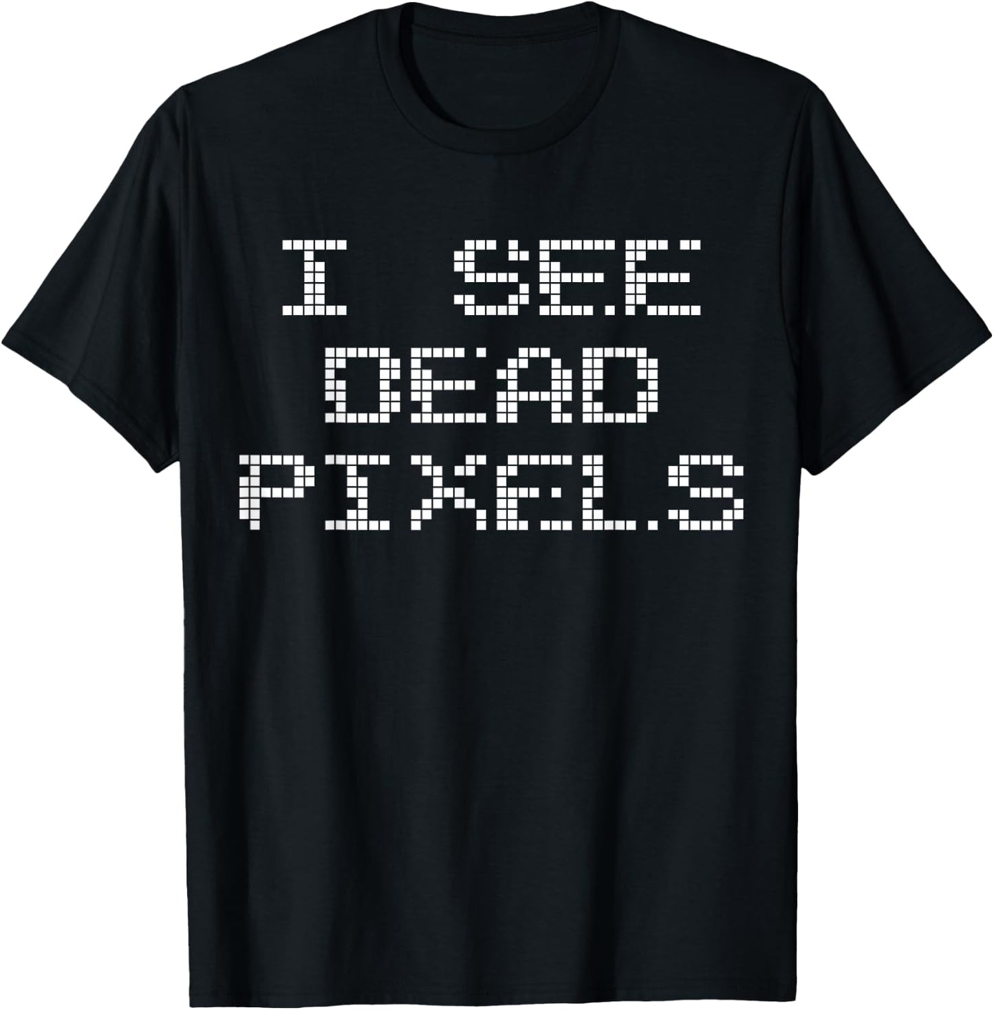 I SEE DEAD PIXELS | A design that says I See Dead Pixels T-Shirt - T-Shirt | Black