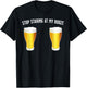 Stop Staring At My Booze - Funny, Sexy Beer / Drinking T-Shirt - T-Shirt | Black