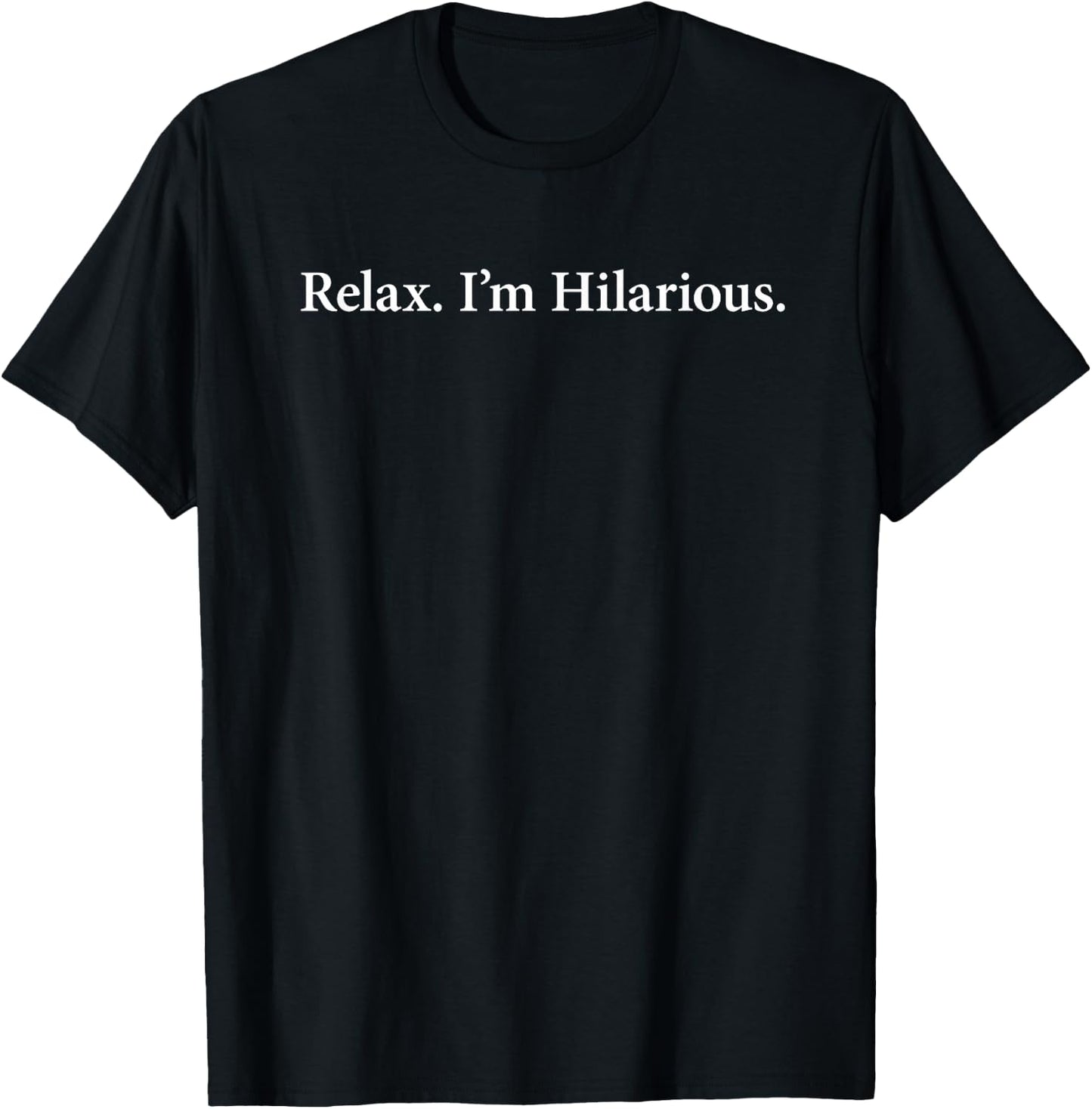 Relax, I'm Hilarious The ORIGINAL T-Shirt - T-Shirt | Black
