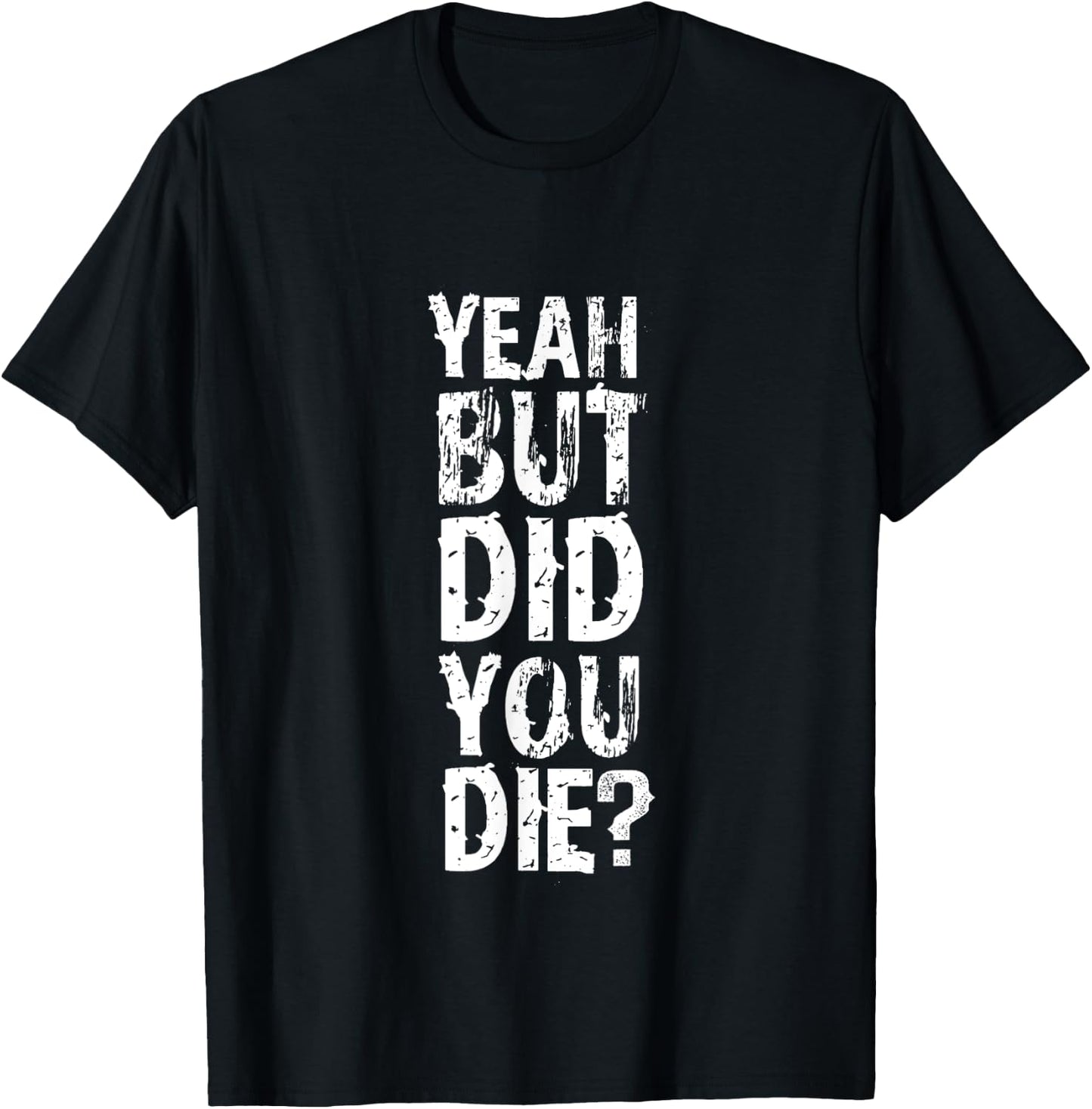 Yeah But Did You Die? funny strongman Workout Gym Meme T-Shirt - T-Shirt | Black