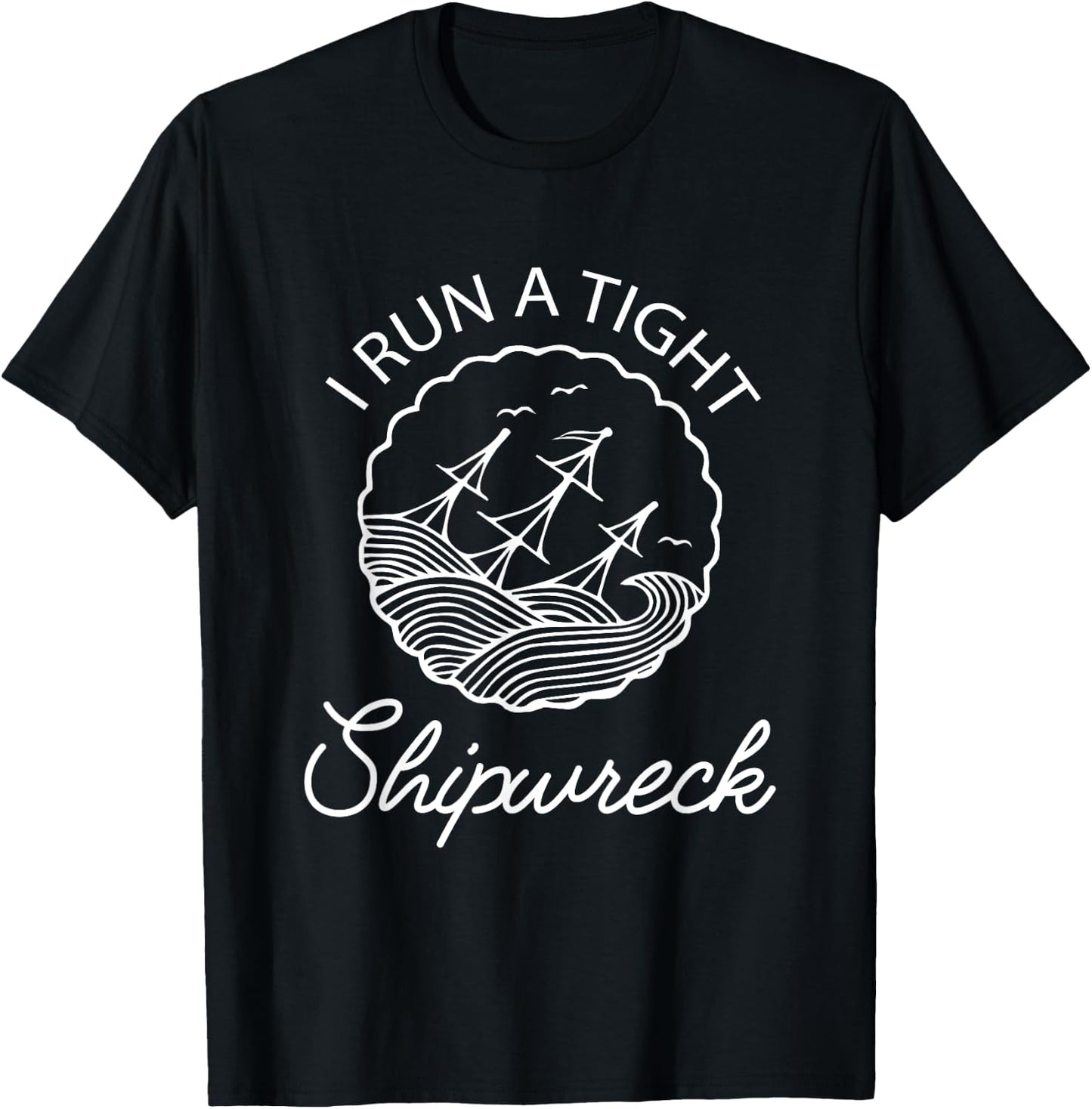 I Run A Tight Shipwreck Funny Saying Wreck Mom Dad Gift T-Shirt - T-Shirt | Black