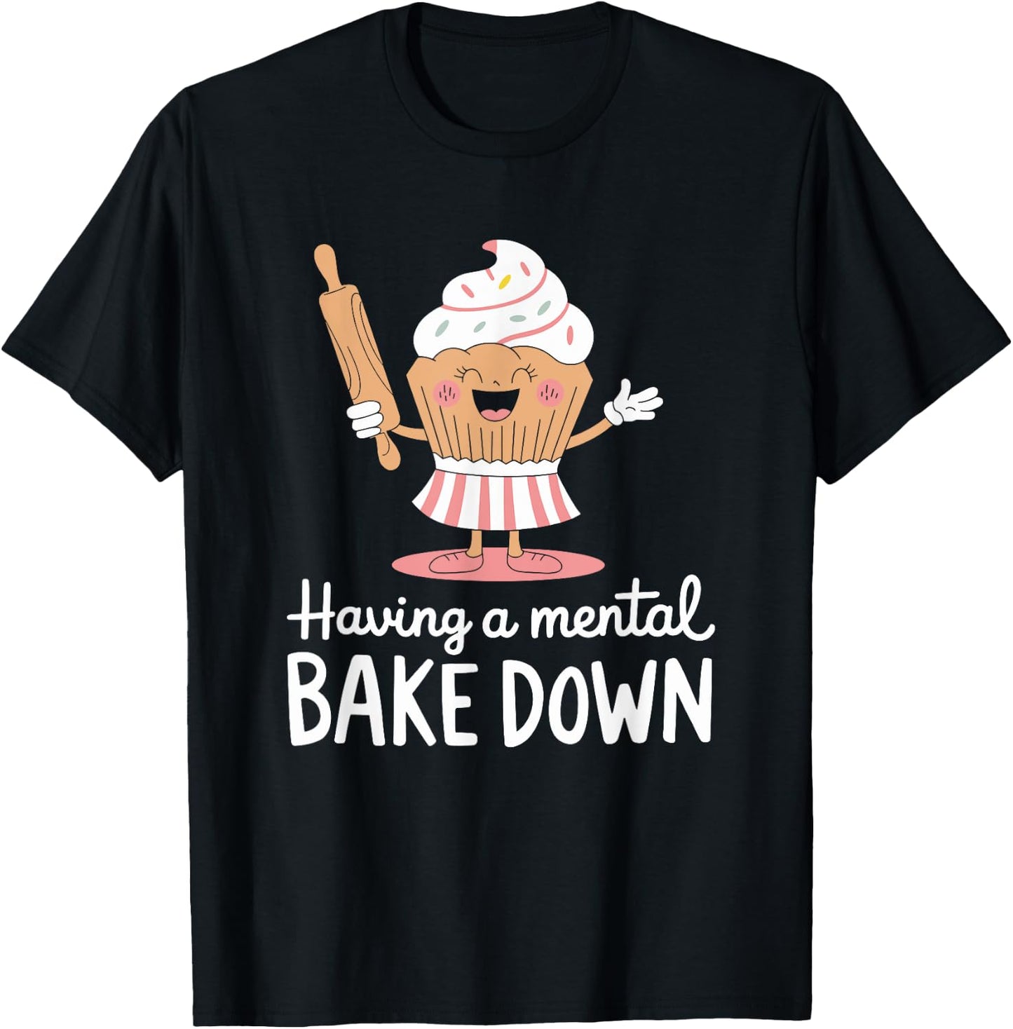 Pastry chef Bread Baking, Having A Mental Bake Down T-Shirt - T-Shirt | Black