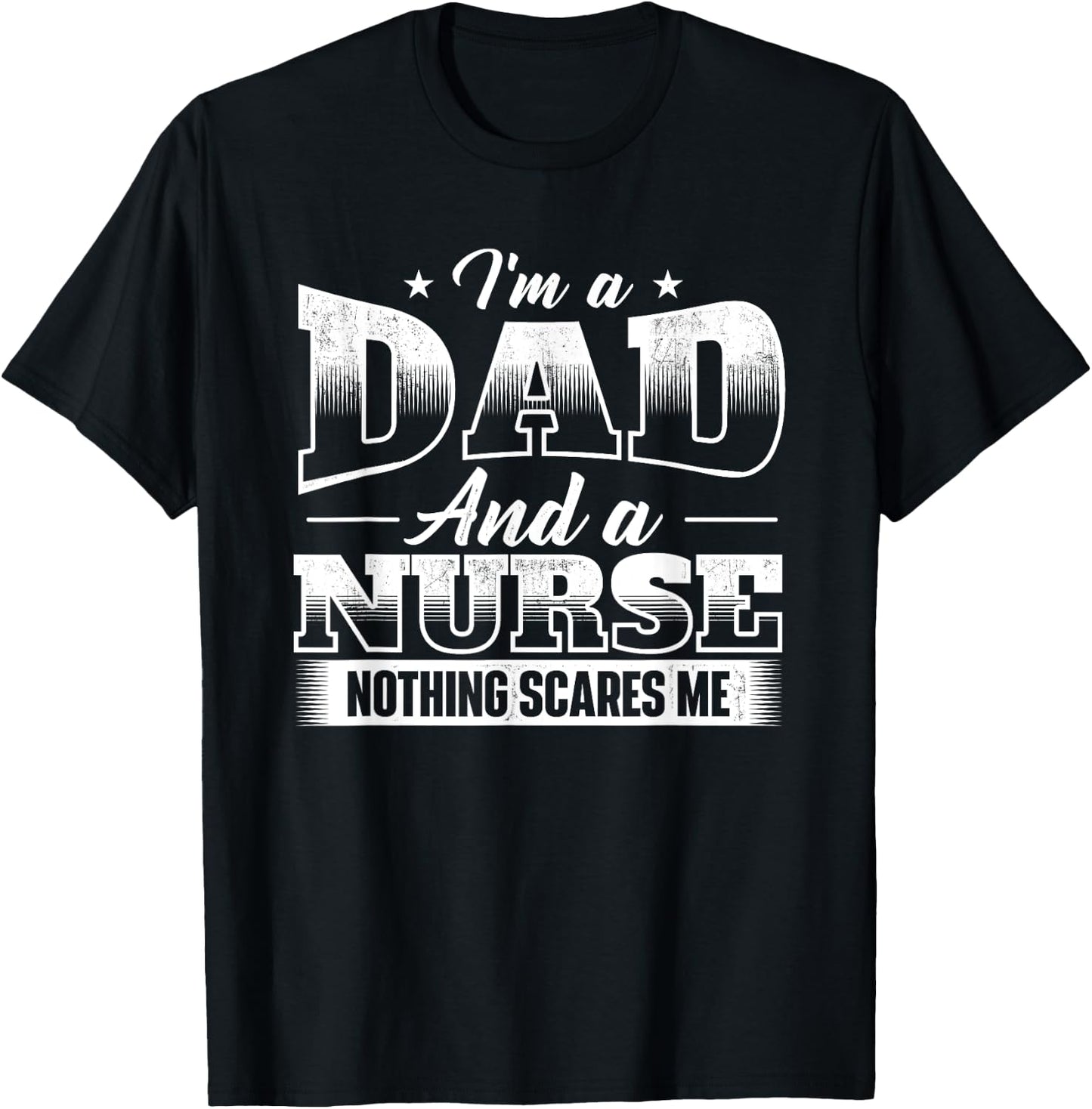 I'm A Dad And A Nurse Nothing Scares Me - Male Nurse Nursing T-Shirt - T-Shirt | Black