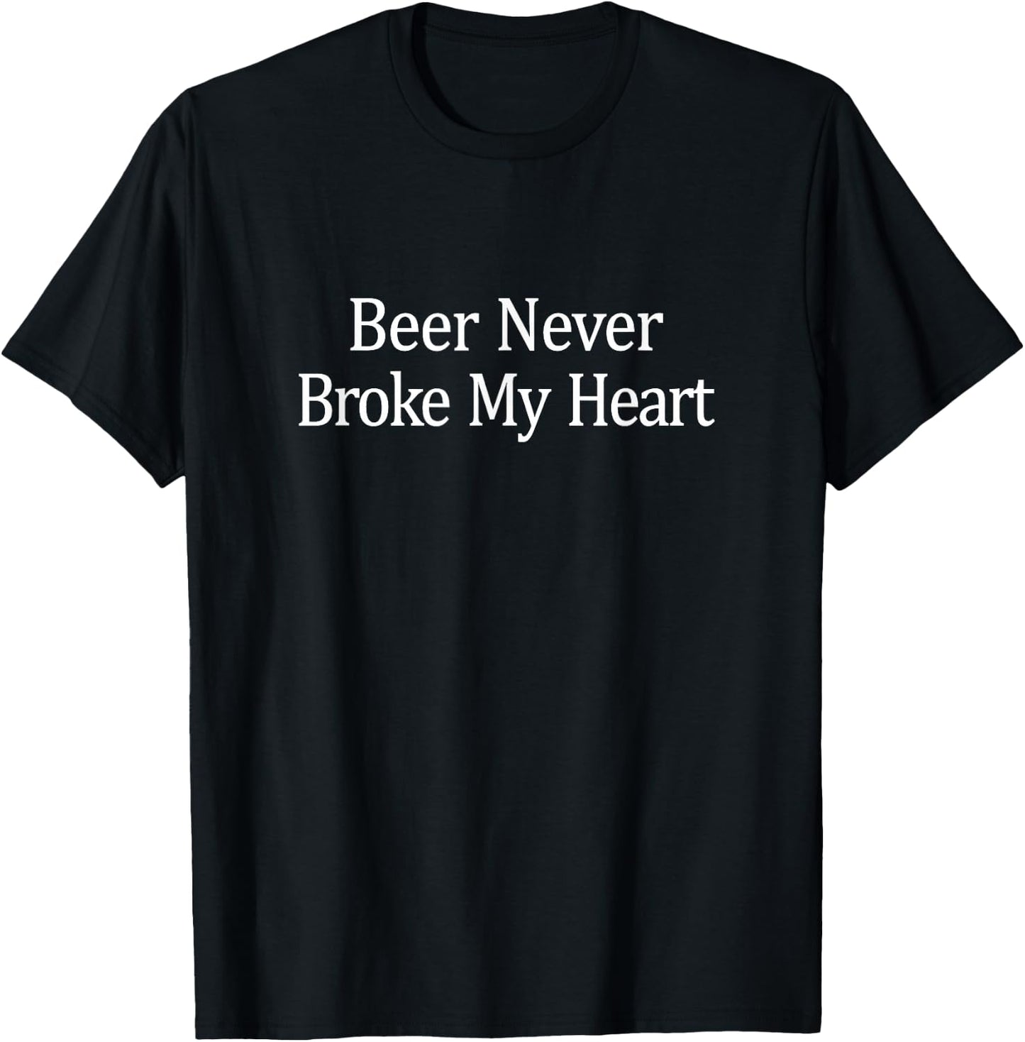 Beer Never Broke My Heart T-Shirt - T-Shirt | Black