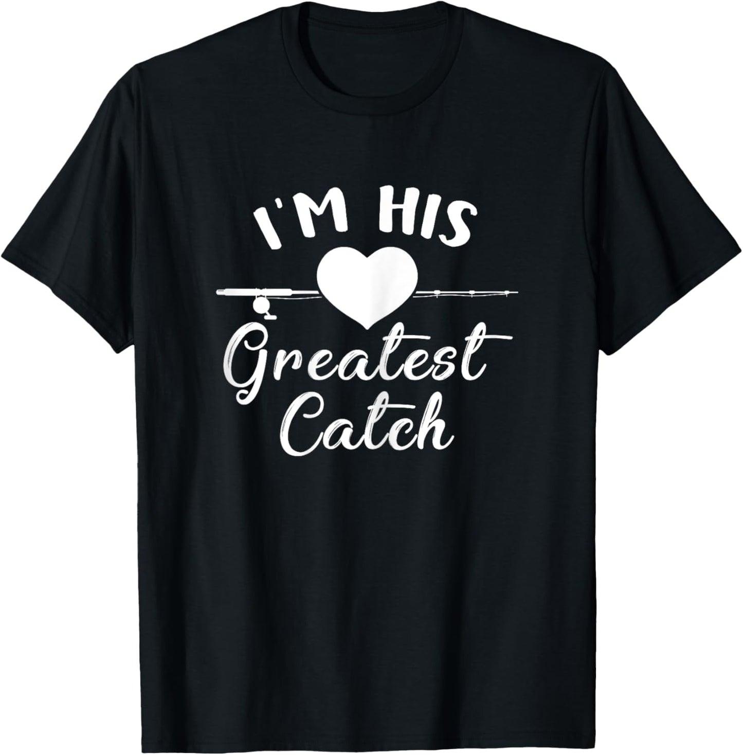I'm His Greatest Catch Funny Fisherman's Wife And Girlfriend T-Shirt - T-Shirt | Black