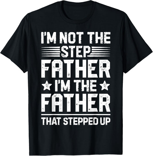 I'm Not The Step Father Stepped Up Funny Dad Fathers Day T-Shirt - T-Shirt | Black