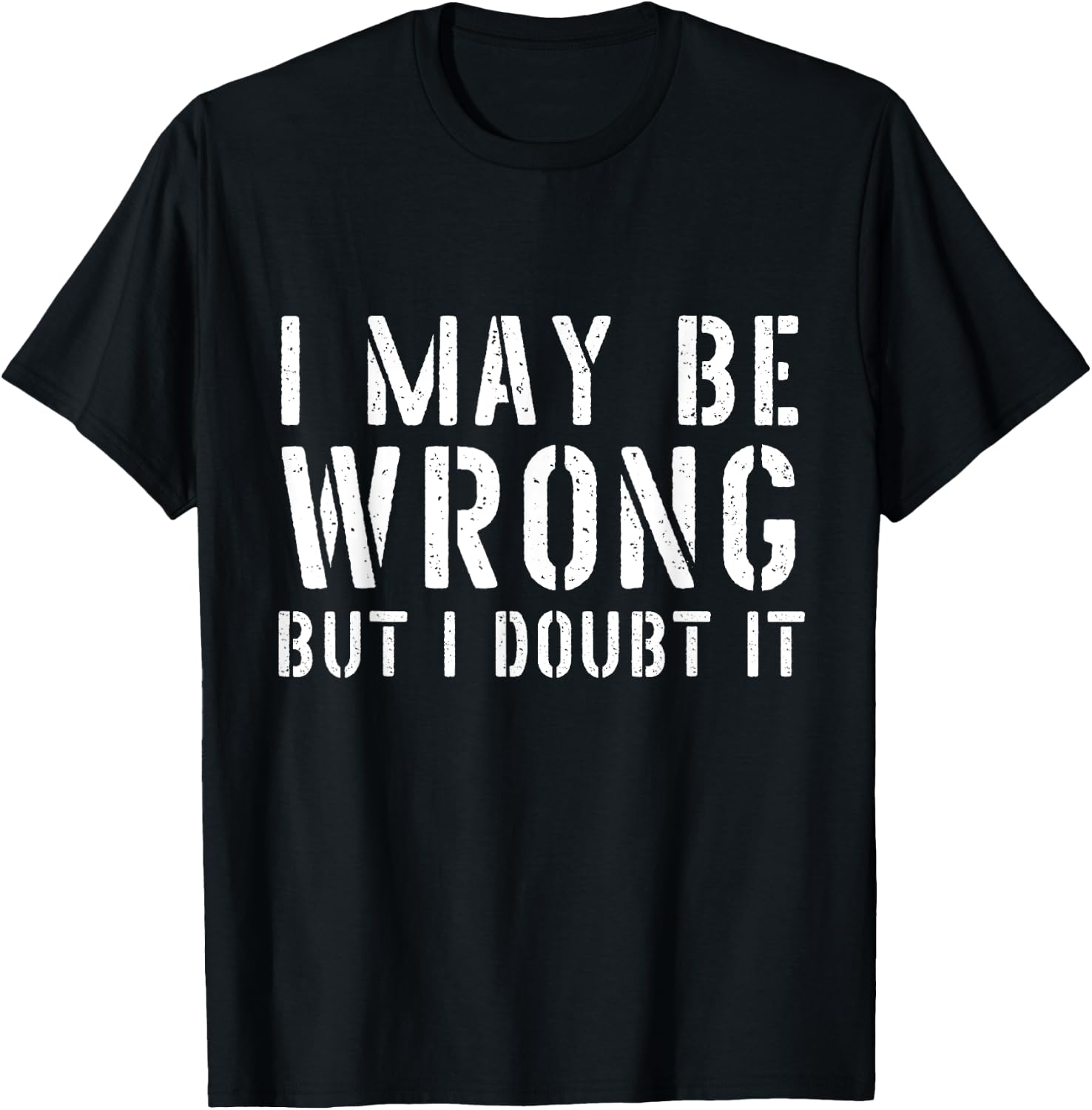 Sarcastic I May Be Wrong But I Doubt It T-Shirt - T-Shirt | Black