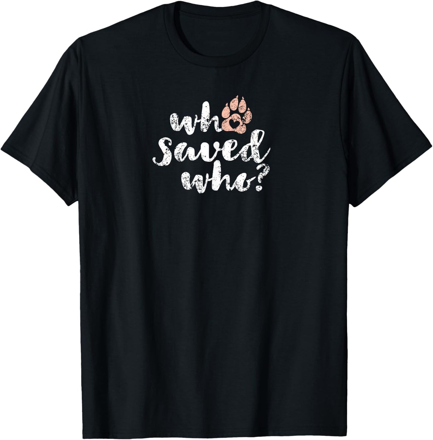 Who Saved Who Dog Paw Print T-Shirt - T-Shirt | Black