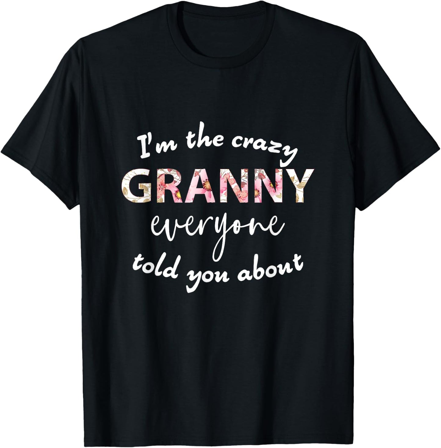 I'm The Crazy Granny Everyone Told You About - Funny Grandma T-Shirt - T-Shirt | Black