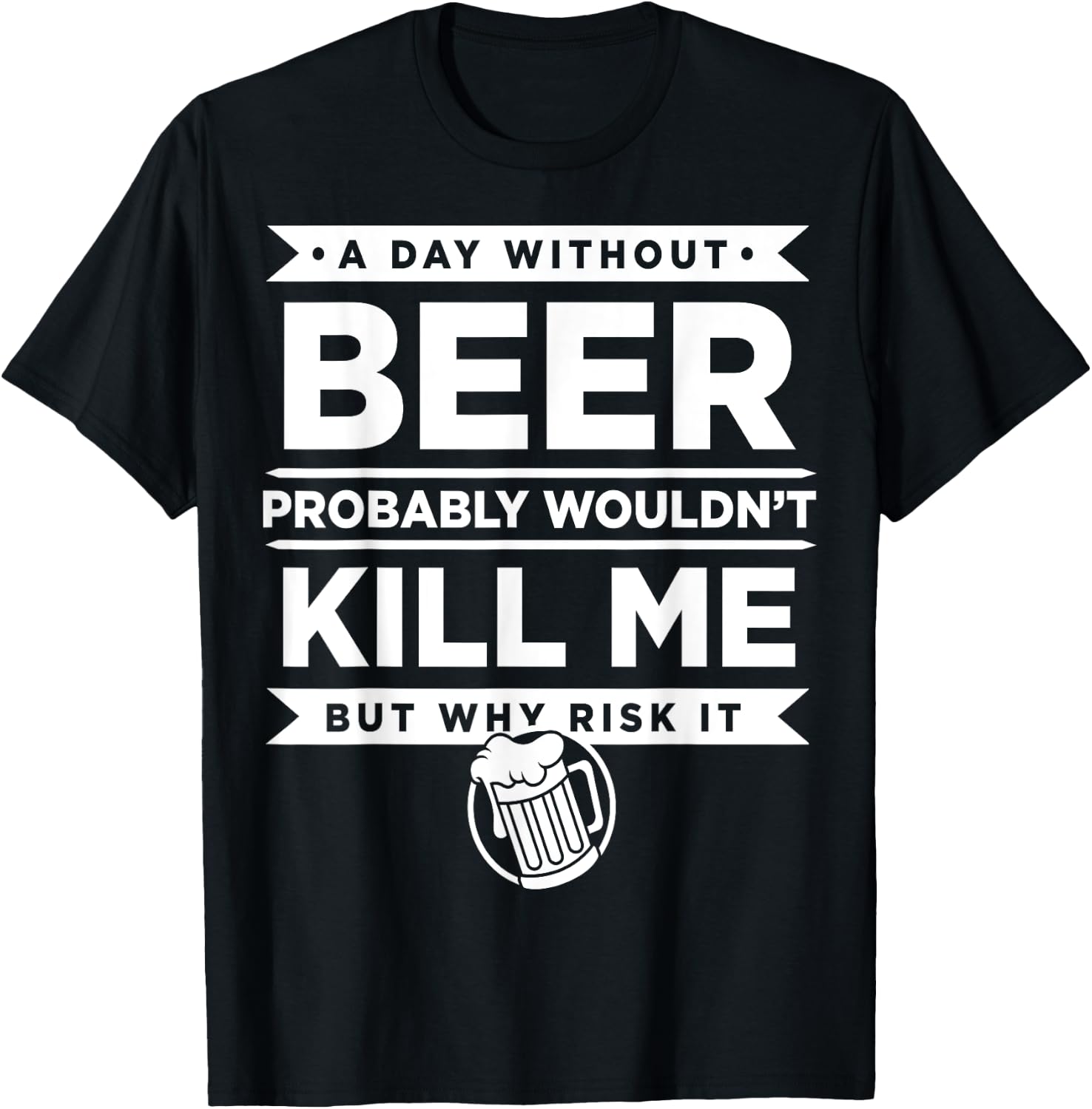 Day Without Beer Probably Wouldn't Kill Me Gift T-Shirt - T-Shirt | Black