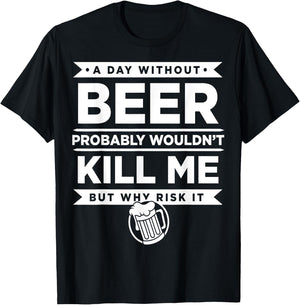 Day Without Beer Probably Wouldn't Kill Me Gift T-Shirt - T-Shirt | Black