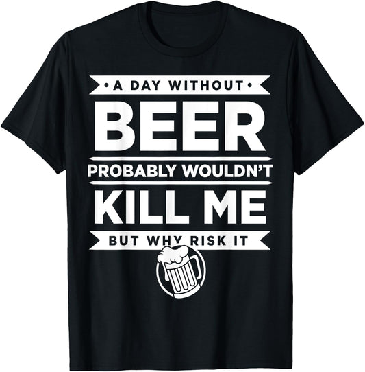 Day Without Beer Probably Wouldn't Kill Me Gift T-Shirt - T-Shirt | Black