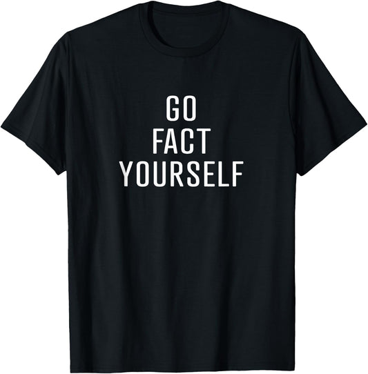 Go Fact Yourself sarcastic science advocate denier T-Shirt - T-Shirt | Black