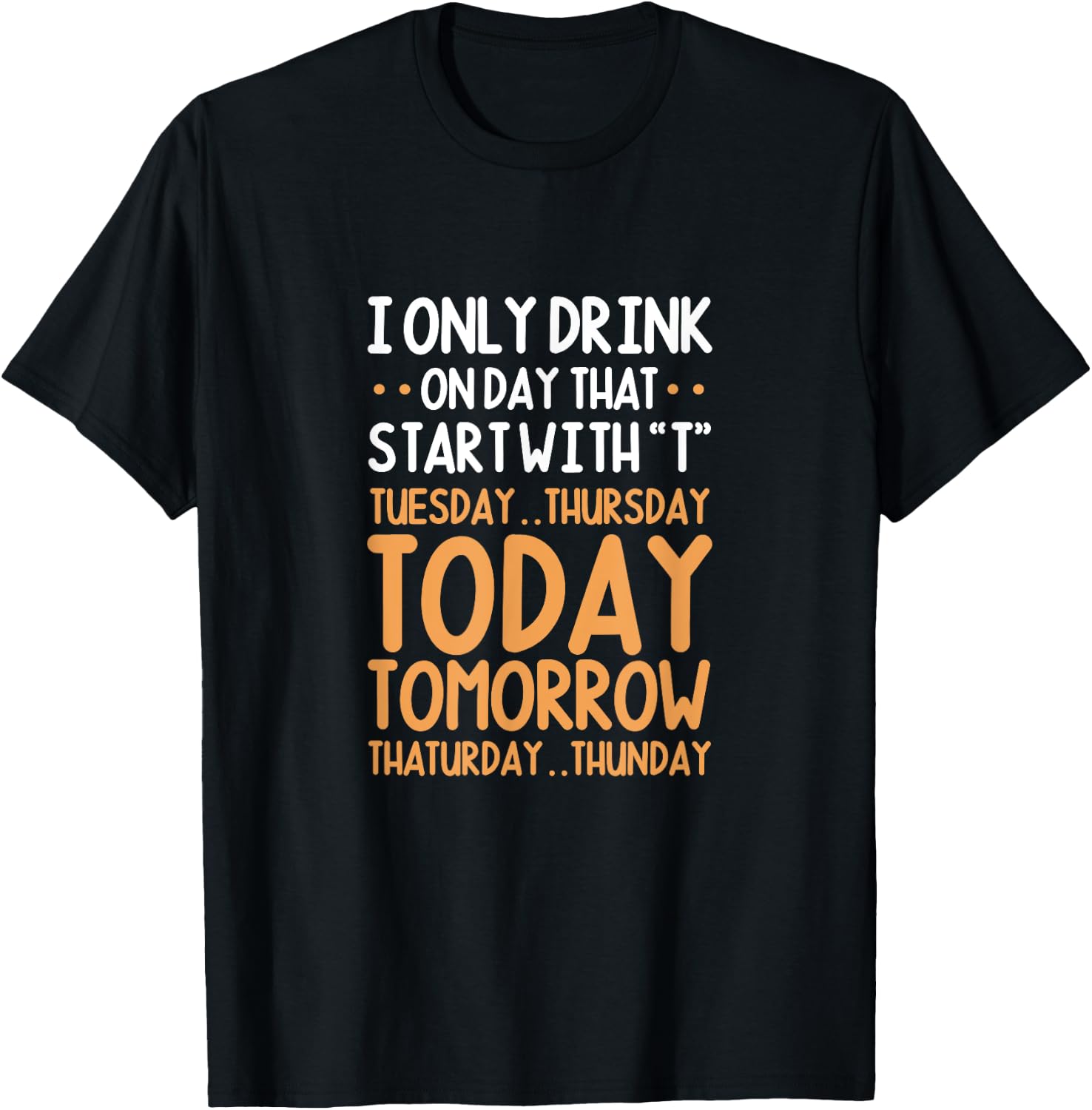 I Only Drink On Days That Start With T Tuesday Thursday T-Shirt - T-Shirt | Black